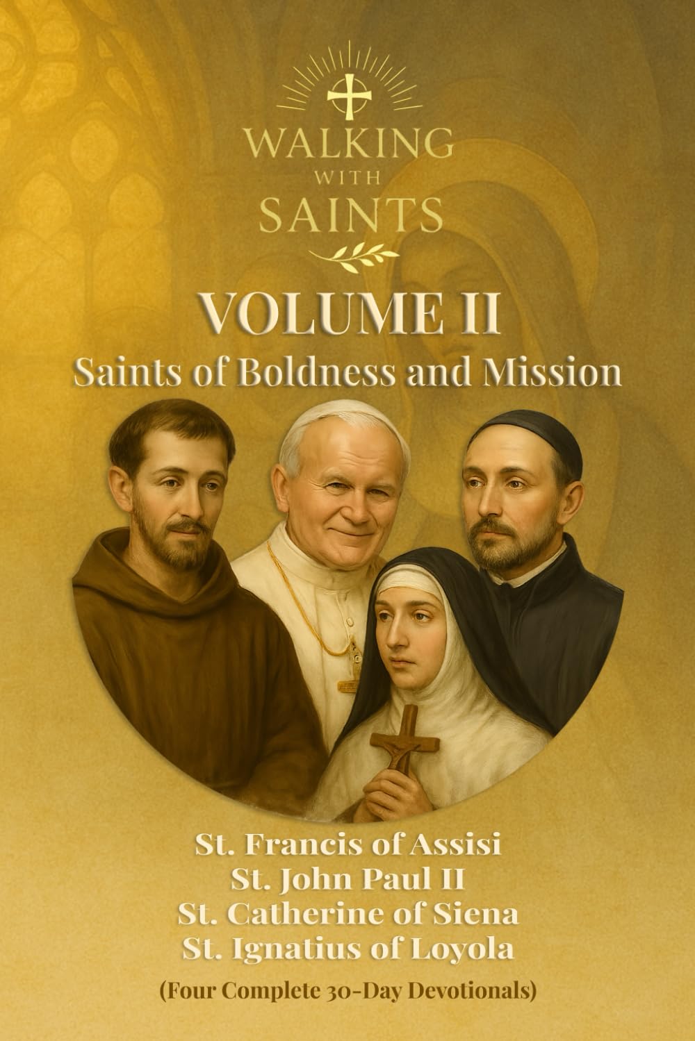 Walking With Saints: Volume 2 – Saints of Boldness and Mission: Four Complete 30-Day Devotionals with St. Francis of Assisi, St. Catherine of Siena, ... II (Walking With Saints: 30-Day Devotionals)
