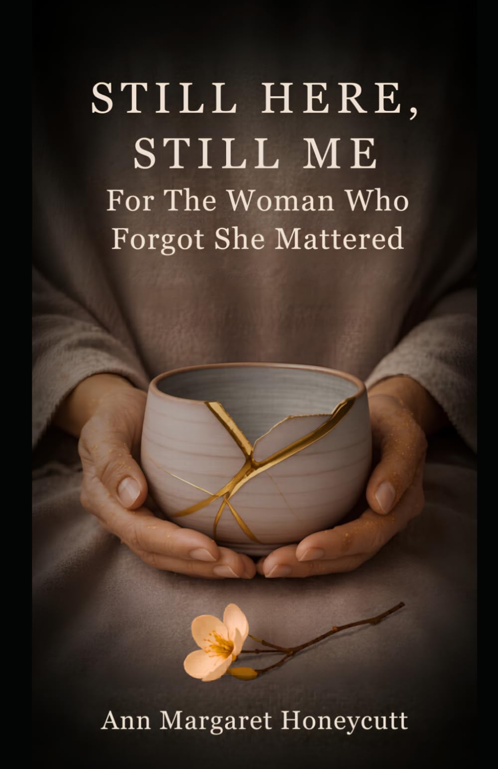 Still Here, Still Me: For The Woman Who Forgot She Mattered