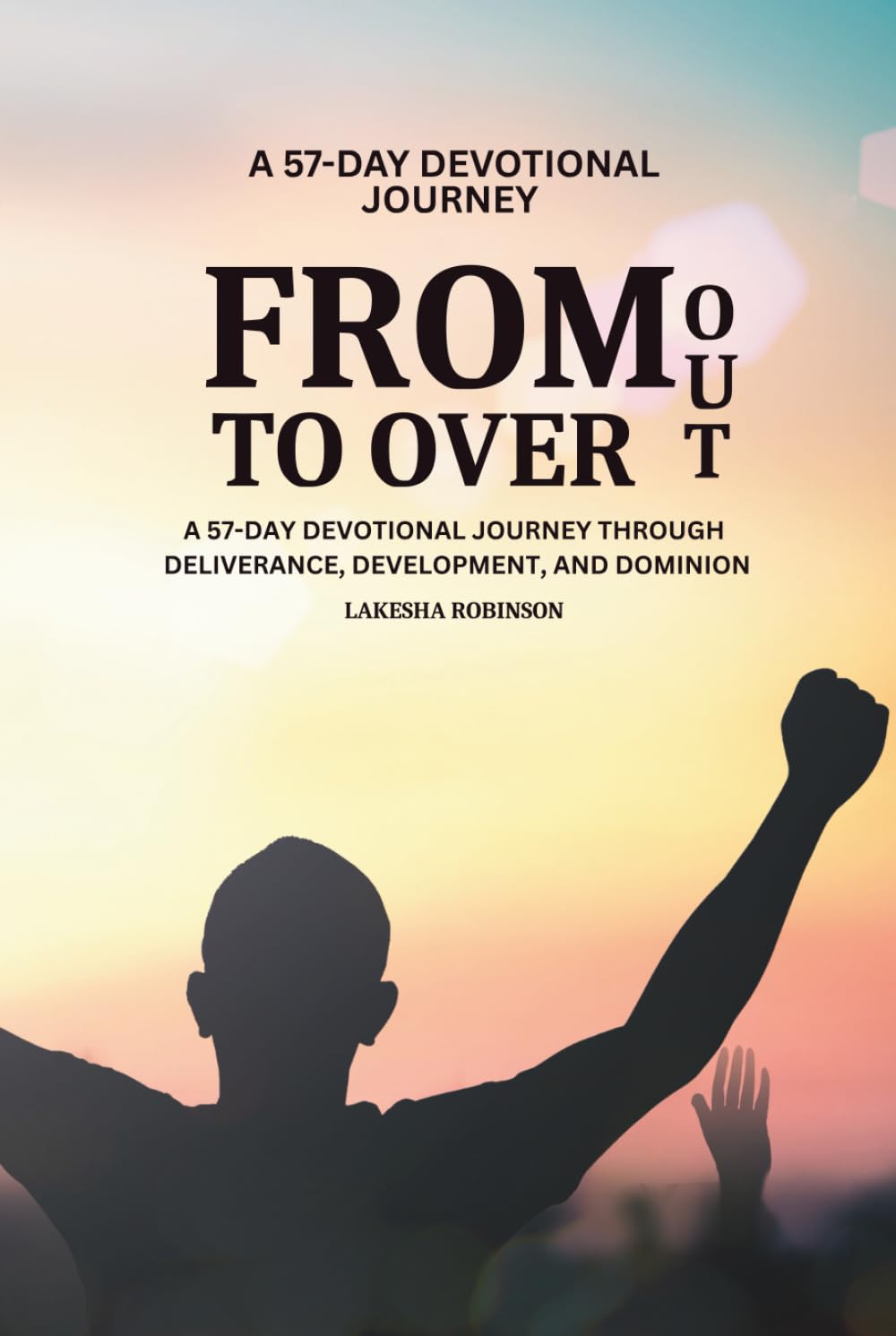 From Out To Over: How God Uses the Wilderness to Build Faith, Refine Purpose, and Prepare You for Promise