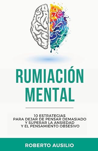 Rumiación Mental: 10 estrategias para dejar de pensar demasiado y superar la ansiedad y el pensamiento obsesivo