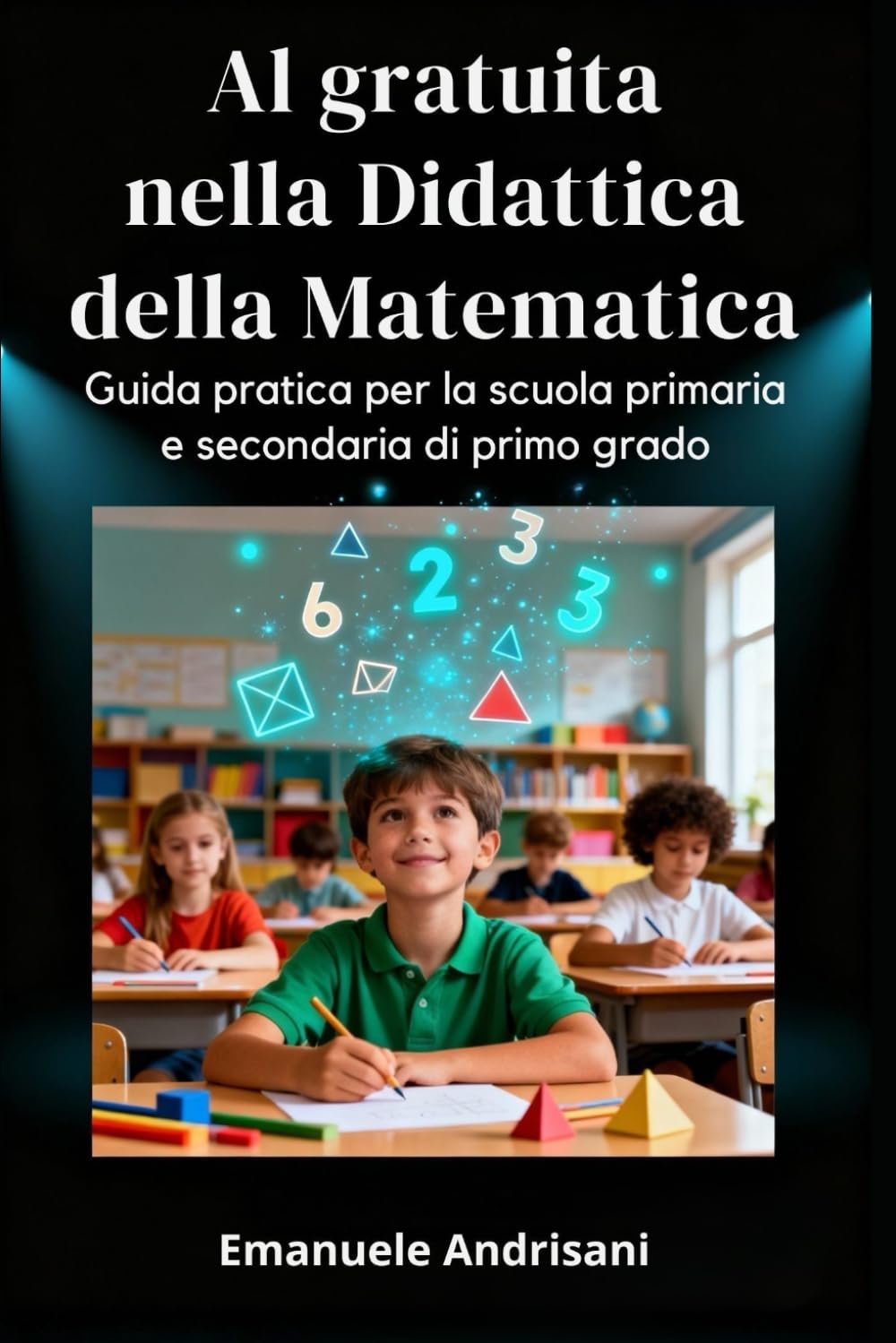 AI GRATUITA NELLA DIDATTICA DELLA MATEMATICA: Guida pratica per la scuola primaria e secondaria di primo grado