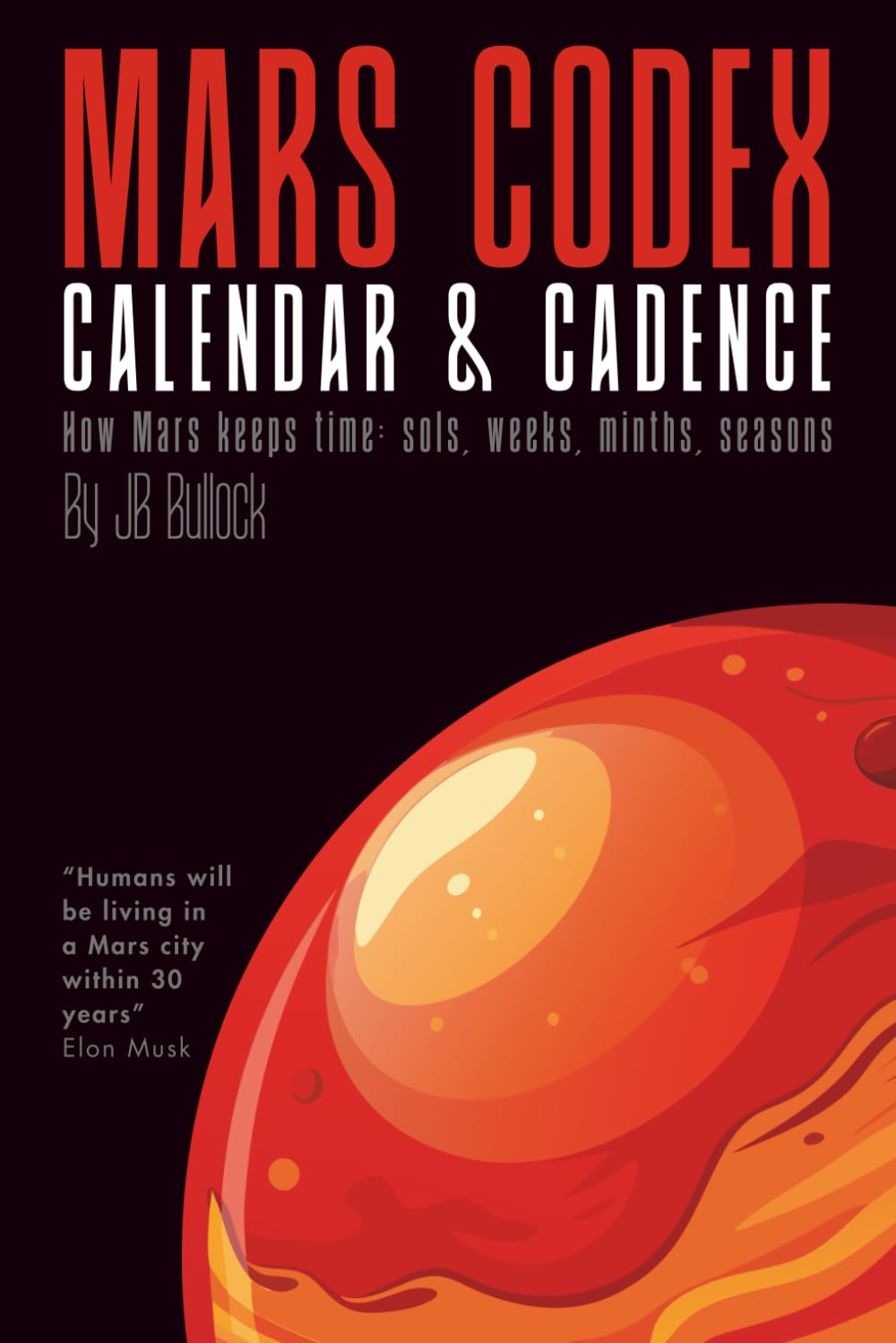 Mars Codex: Calendar & Cadence: A Guide to Martian Time Keeping | The Sols, Seasons, and Operational Shifts of the first City on Mars (The Mars Codex Series -- Planetary Engineering)