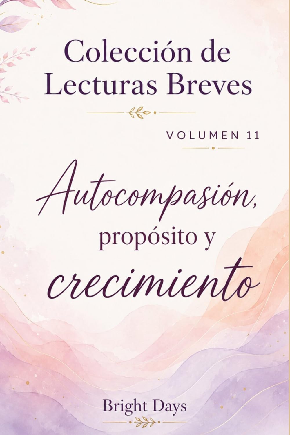 Colección de Lecturas Breves – Volumen 11: Autocompasión, propósito y crecimiento (Colección de Lecturas Breves para el Crecimiento Personal)