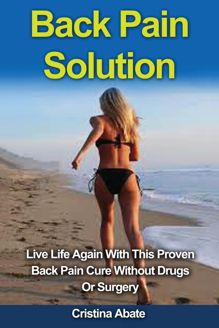 Back Pain Solution: Live Life Again With This Proven Back Pain Cure Without Drugs Or Surgery (back pain solution, back pain, back pain cure, back pain ... lower back pain, back pain relief exercises)