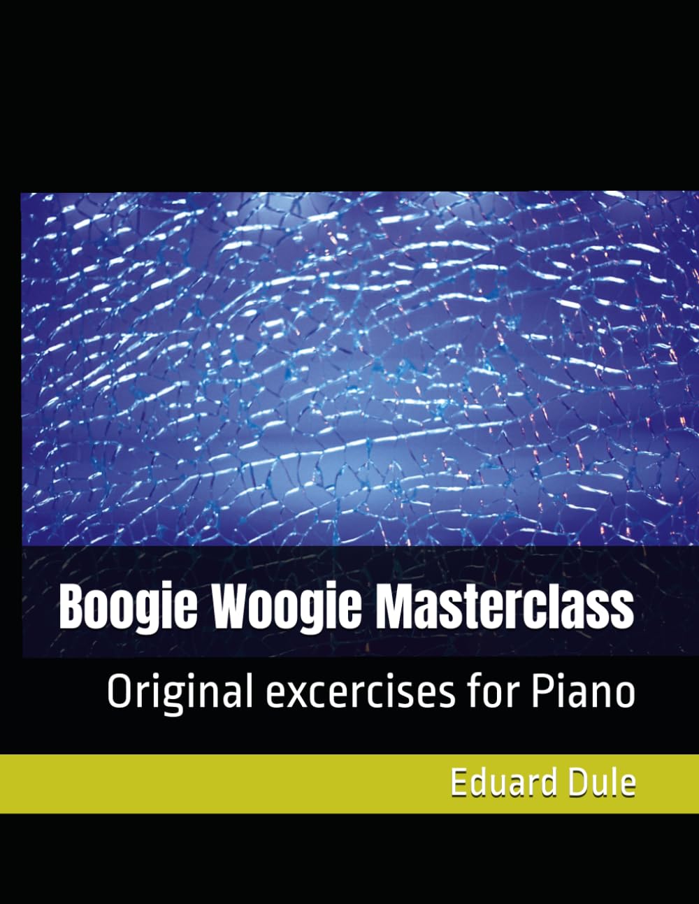 Boogie Woogie Masterclass: Original excercises for Piano (The Eduard Dule Collection: Original Works)