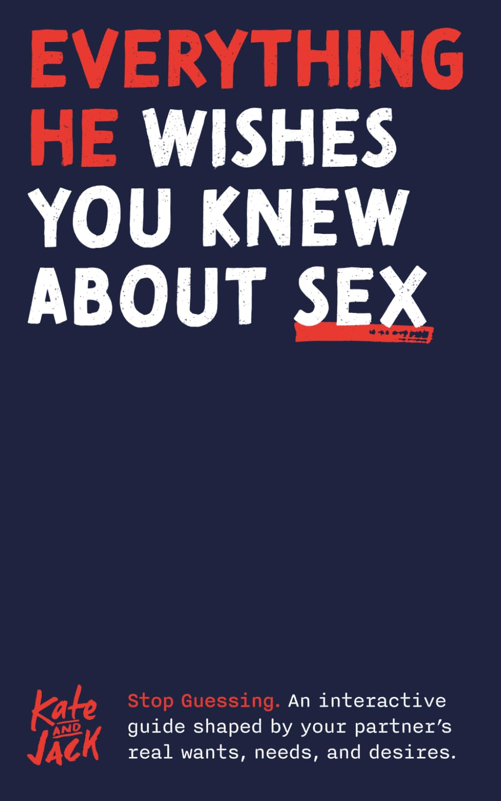 Everything He Wishes You Knew About Sex: An interactive guide shaped by your partner’s real wants, needs, and desires.