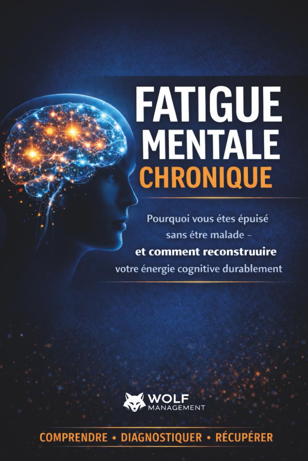 Fatigue mentale chronique: Pourquoi vous êtes épuisé sans être malade et comment reconstruire durablement votre énergie cognitive