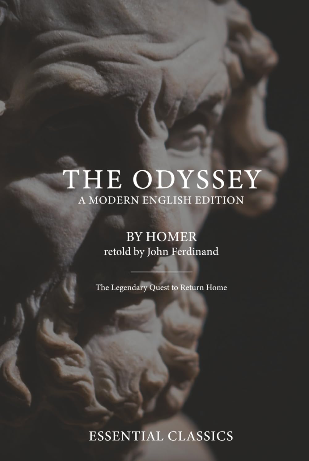 The Odyssey — A Modern English Edition: Clear, Structured, and Faithful to Homer’s Original — With Reflections by John Ferdinand (Essential Classics)