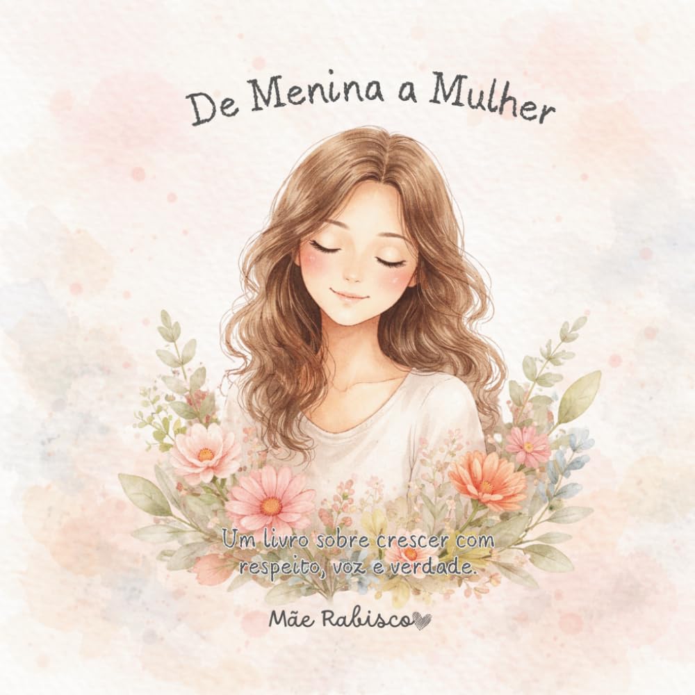 De Menina a Mulher: Um livro sobre crescer com respeito, voz e verdade. (Coleção Legado - Pequenas homenagens, grandes exemplos)