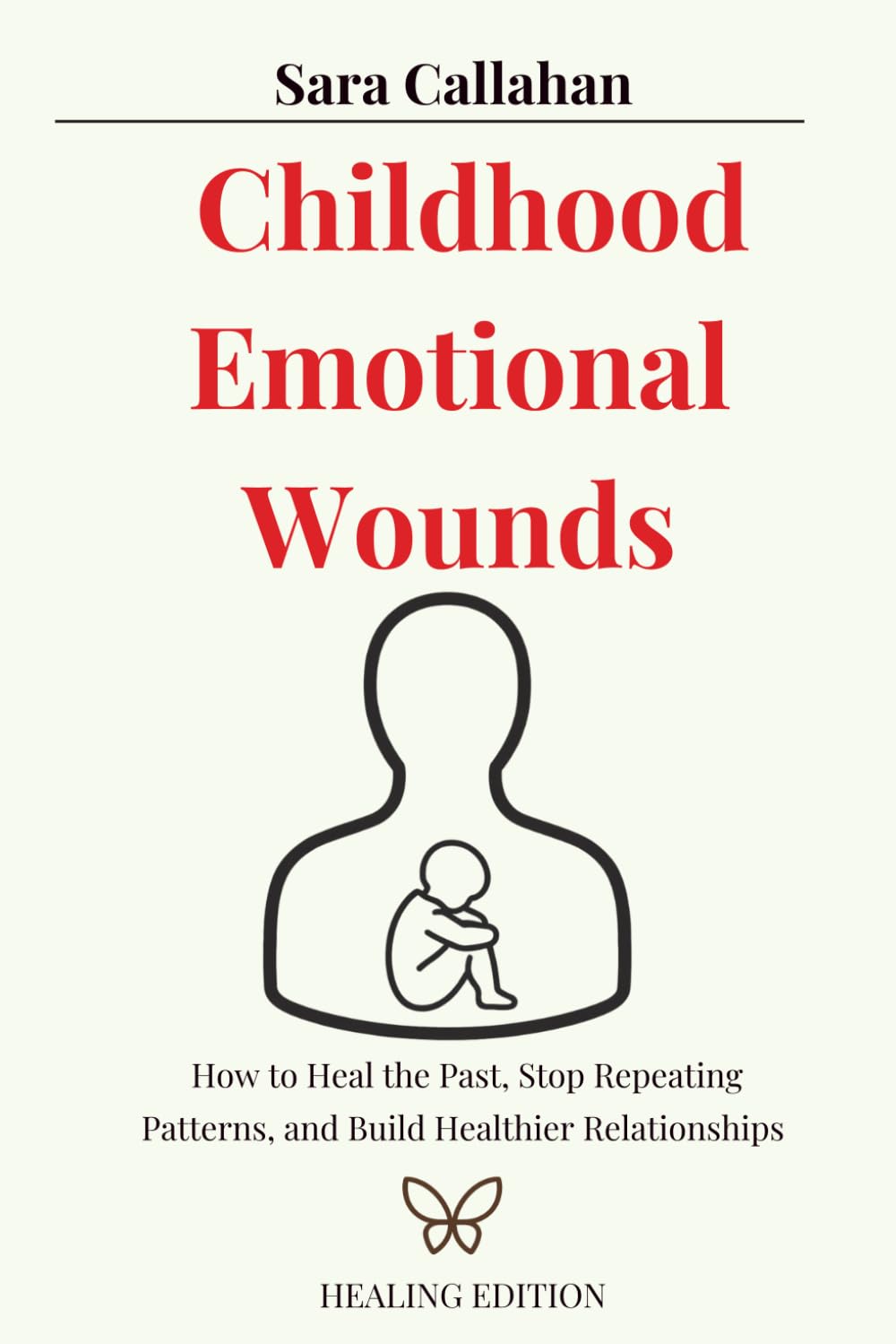 Childhood Emotional Wounds: How to Heal the Past, Stop Repeating Patterns, and Build Healthier Relationships (Emotional Freedom Series)