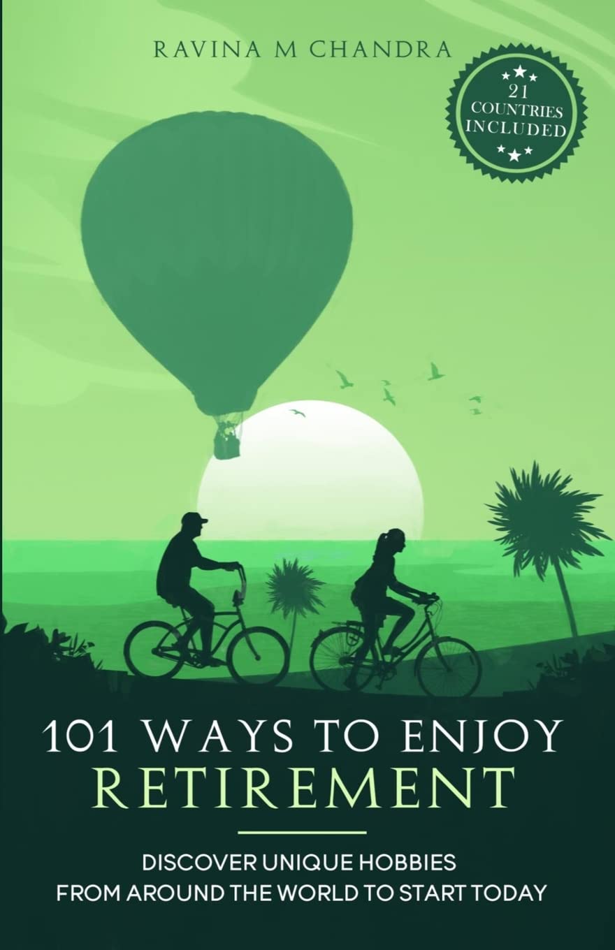 101 Ways to Enjoy Retirement: Discover Unique Hobbies from Around the World to Start Today (Inspired Retirement Living)
