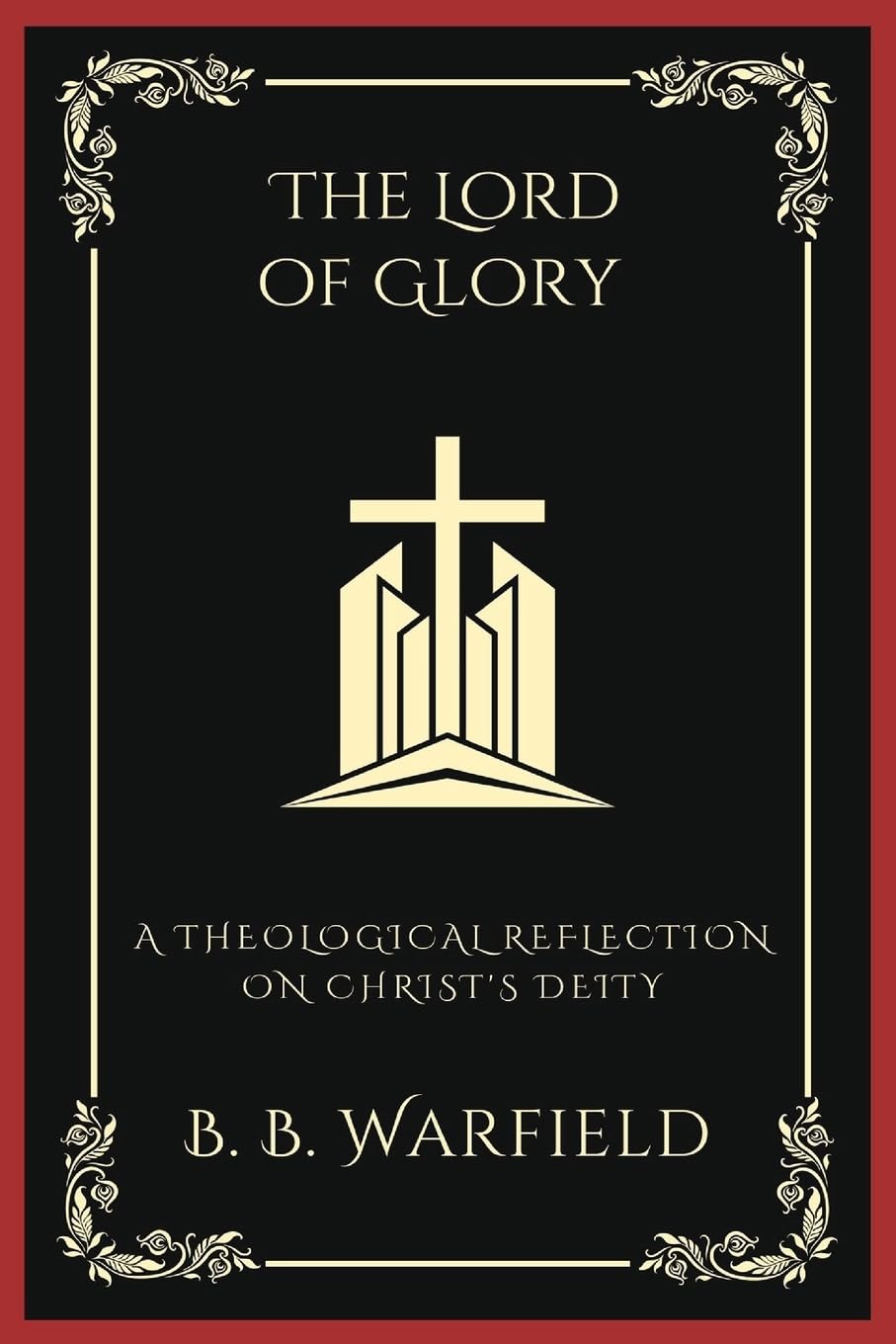 The Lord of Glory: A Theological Reflection on Christ's Deity: A Theological Reflection on Christ's Deity (Grapevine Press)