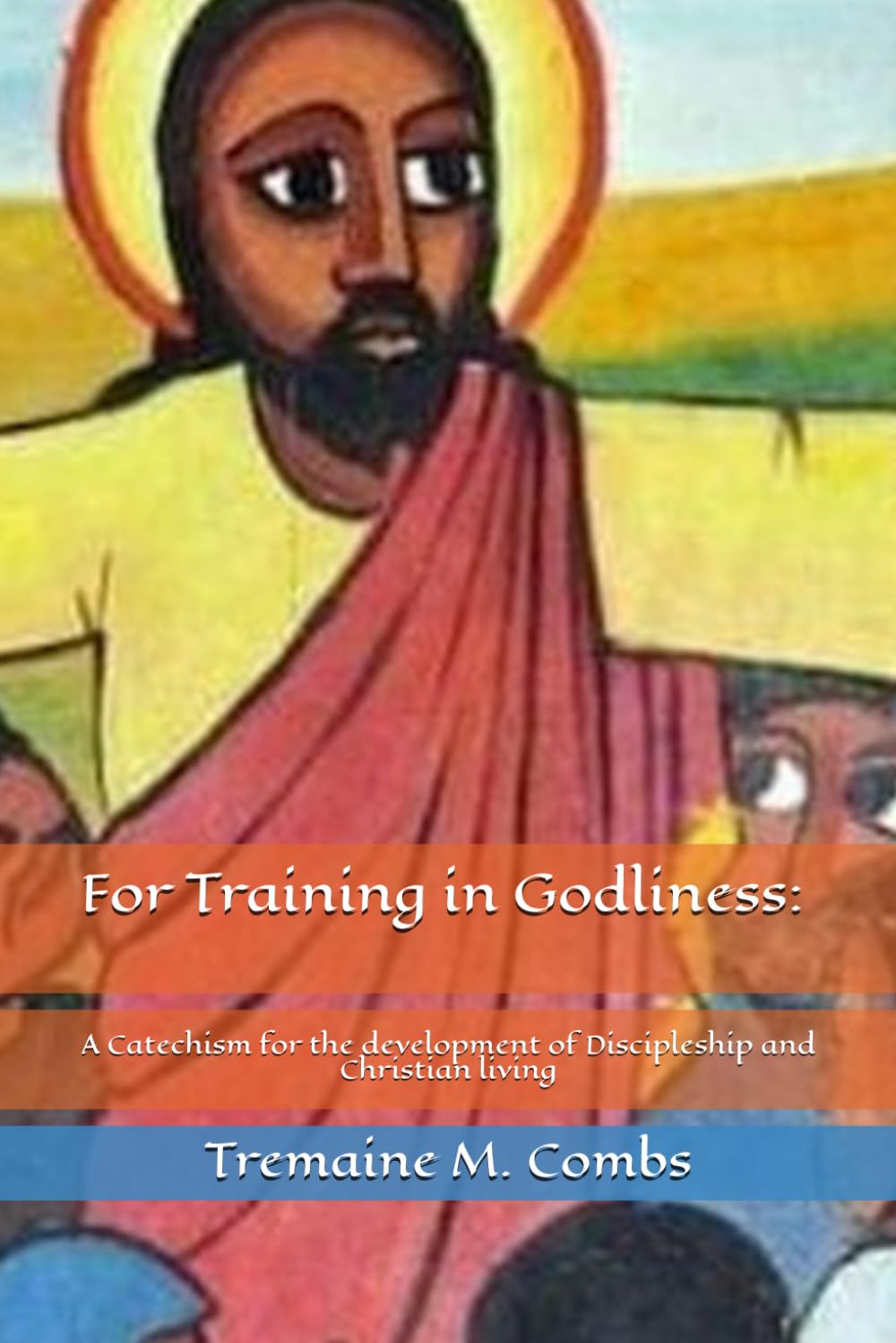 For Training in Godliness:: A Catechism for the development of Discipleship and Christian living