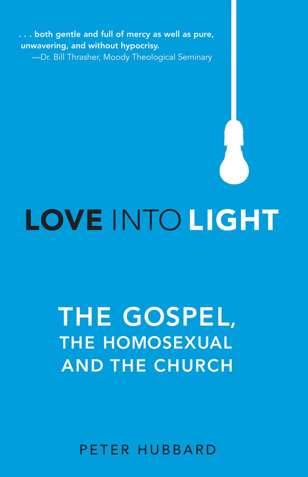 Love Into Light: The Gospel, the Homosexual and the Church