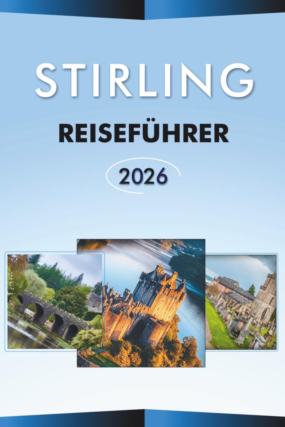 STIRLING REISEFÜHRER 2026: Entdecken Sie Schottlands historische Stadt, Top-Attraktionen, landschaftlich reizvolle Landschaften, Outdoor-Abenteuer, ... und praktische Tipps für jeden Reisenden.