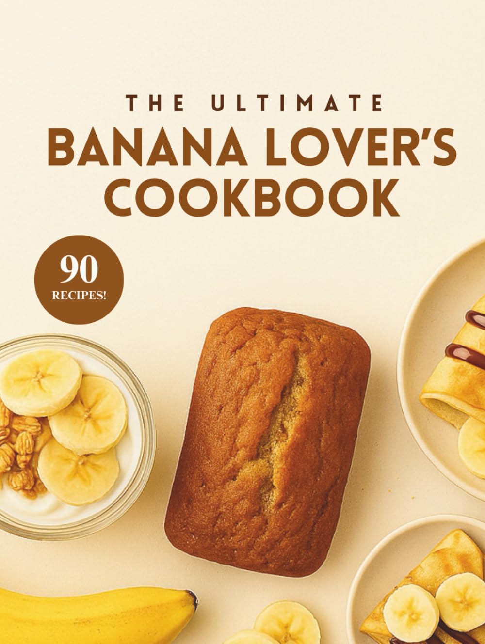 Banana Lovers Cookbook: Wholesome and Sweet Recipes for Breakfast and Dessert (A Season of Flavor: 90 Recipes to Inspire and Explore a Well Loved Favorite)
