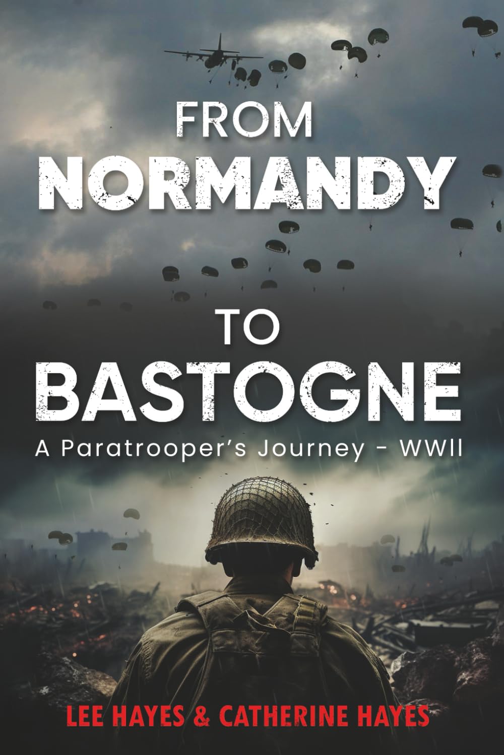From Normandy to Bastogne A Paratrooper's Journey - WWII: In Service to My Country