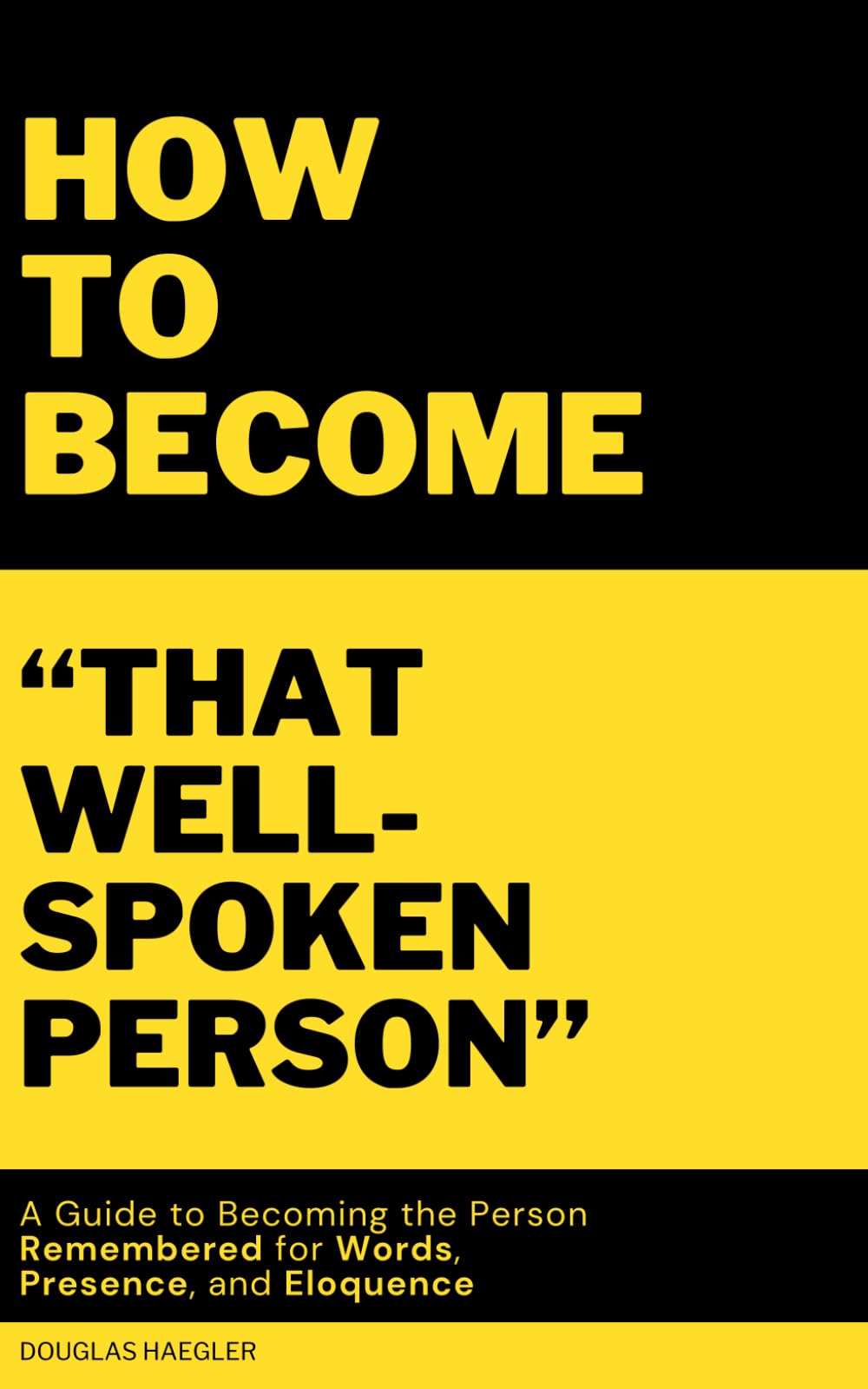 How to Become "That Well-Spoken Person": A Guide to Becoming the Person Remembered for Words, Presence, and Eloquence
