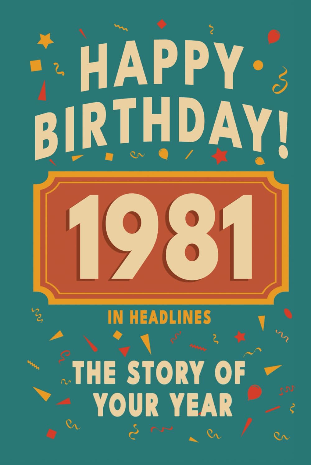 Happy Birthday! 1981: A Year in Headlines – Nostalgic 1981 History Book with Authentic News and Memories – Perfect Birthday or Anniversary Gift (Happy ... in Headlines (Birthday History Book Series))      Hardcover – October 6, 2025
