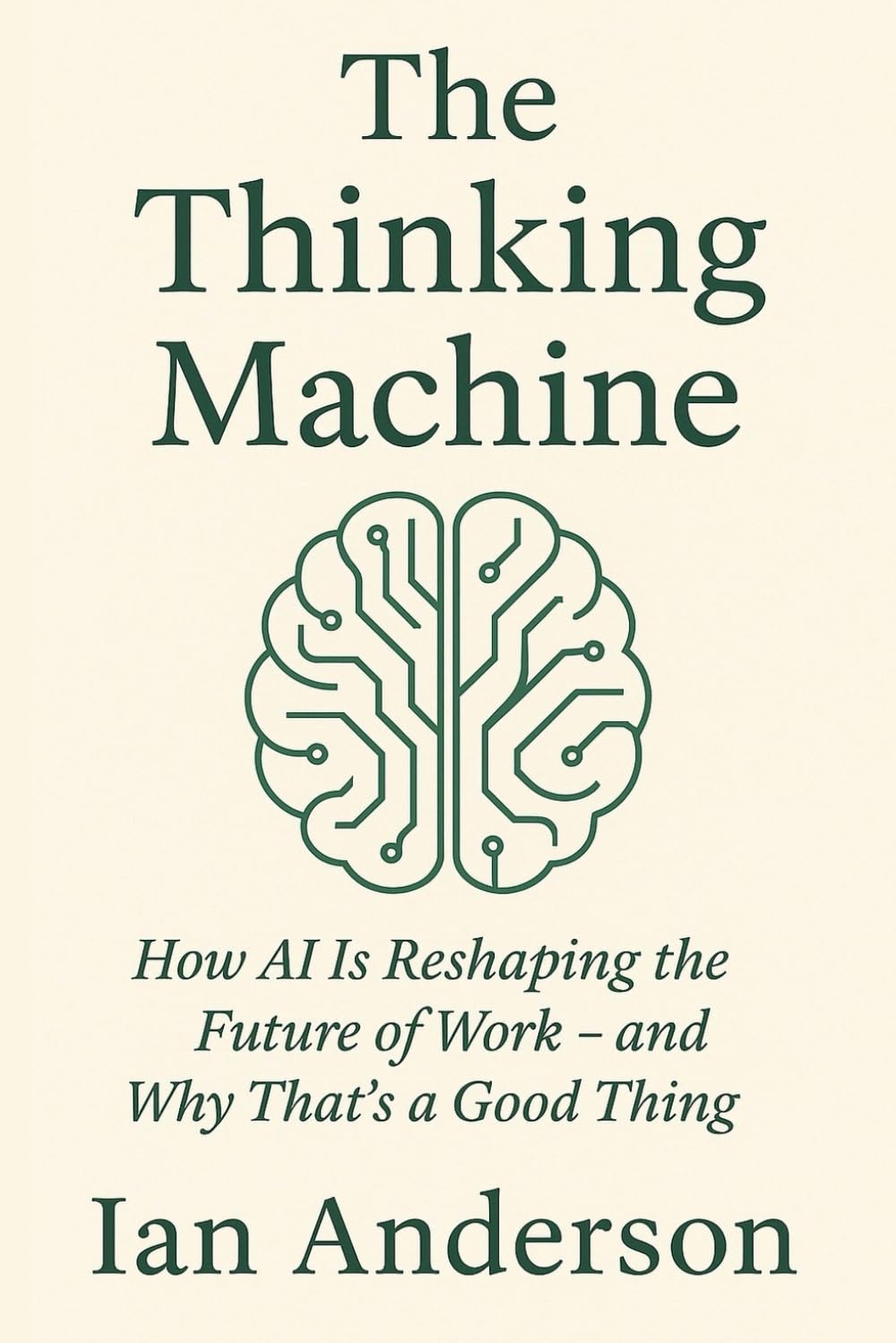 The Thinking Machine: How AI Is Reshaping the Future of Work – and Why That’s a Good Thing