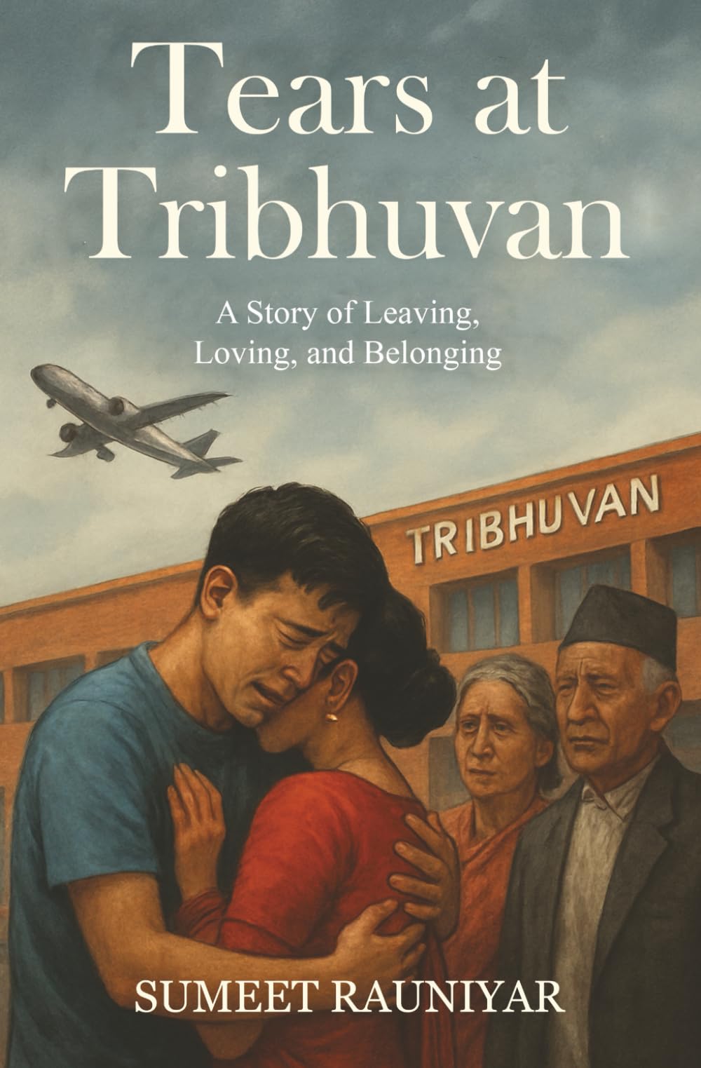 Tears at Tribhuvan: A Story of Leaving, Loving, and Belonging (HIMALAYAS TO THE HORIZON)