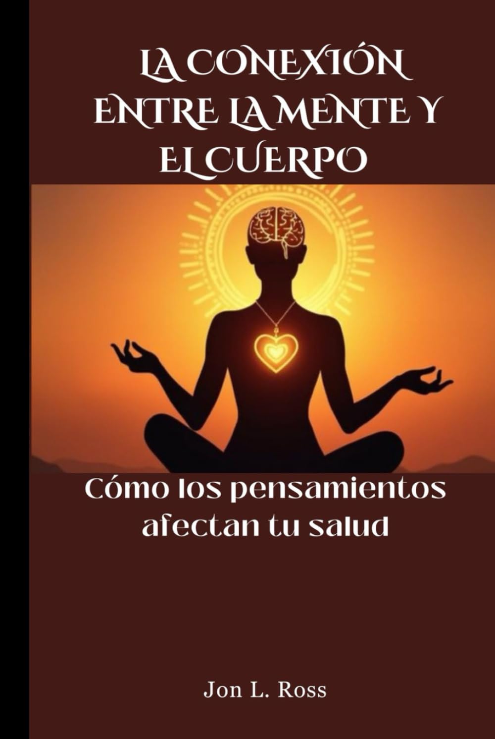 LA CONEXIÓN ENTRE LA MENTE Y EL CUERPO: Cómo los pensamientos afectan tu salud