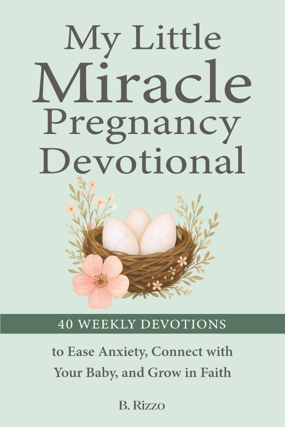 My Little Miracle Pregnancy Devotional: 40 Weekly Devotions to Ease Anxiety, Connect with Your Baby, and Grow in Faith