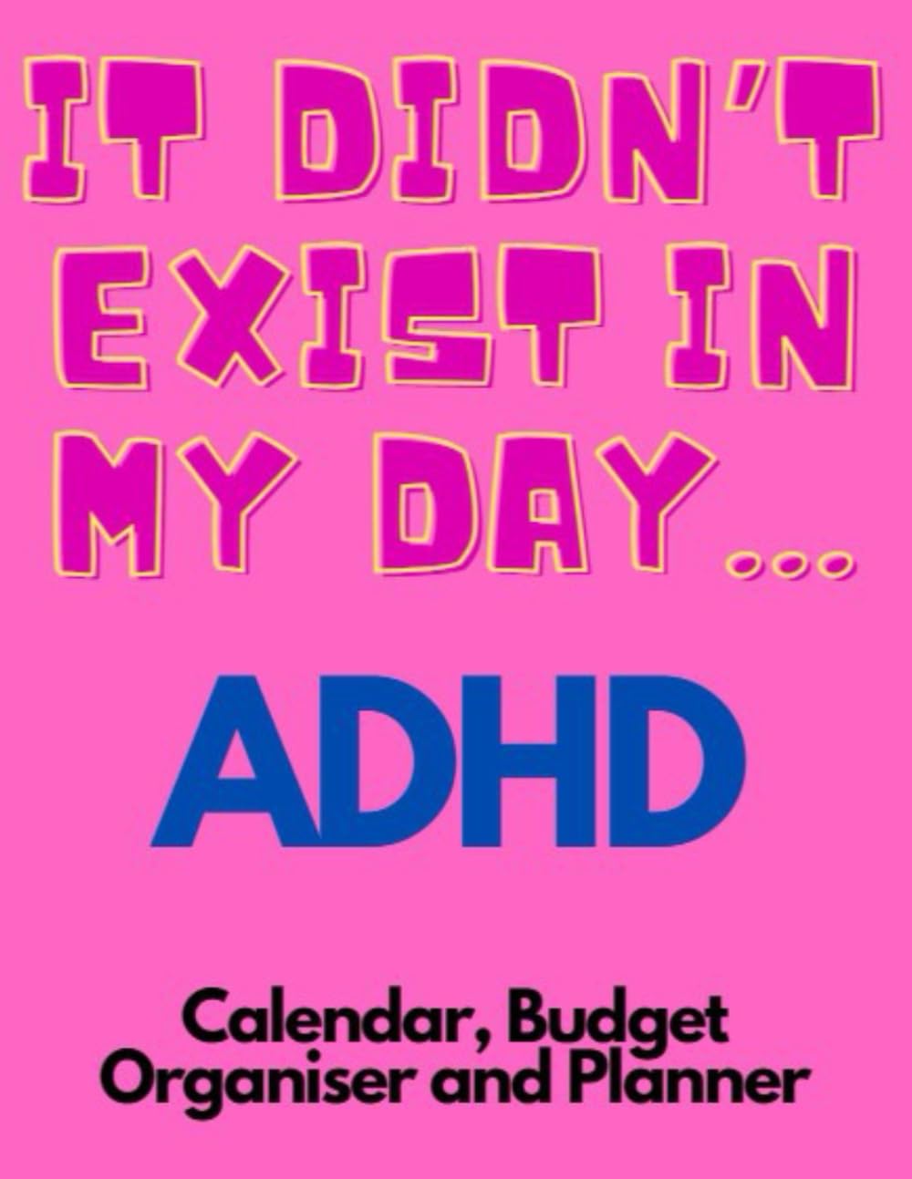 IT DIDN'T EXIST IN MY DAY... ADHD 2024 Calendar, Budget Organiser and Planner