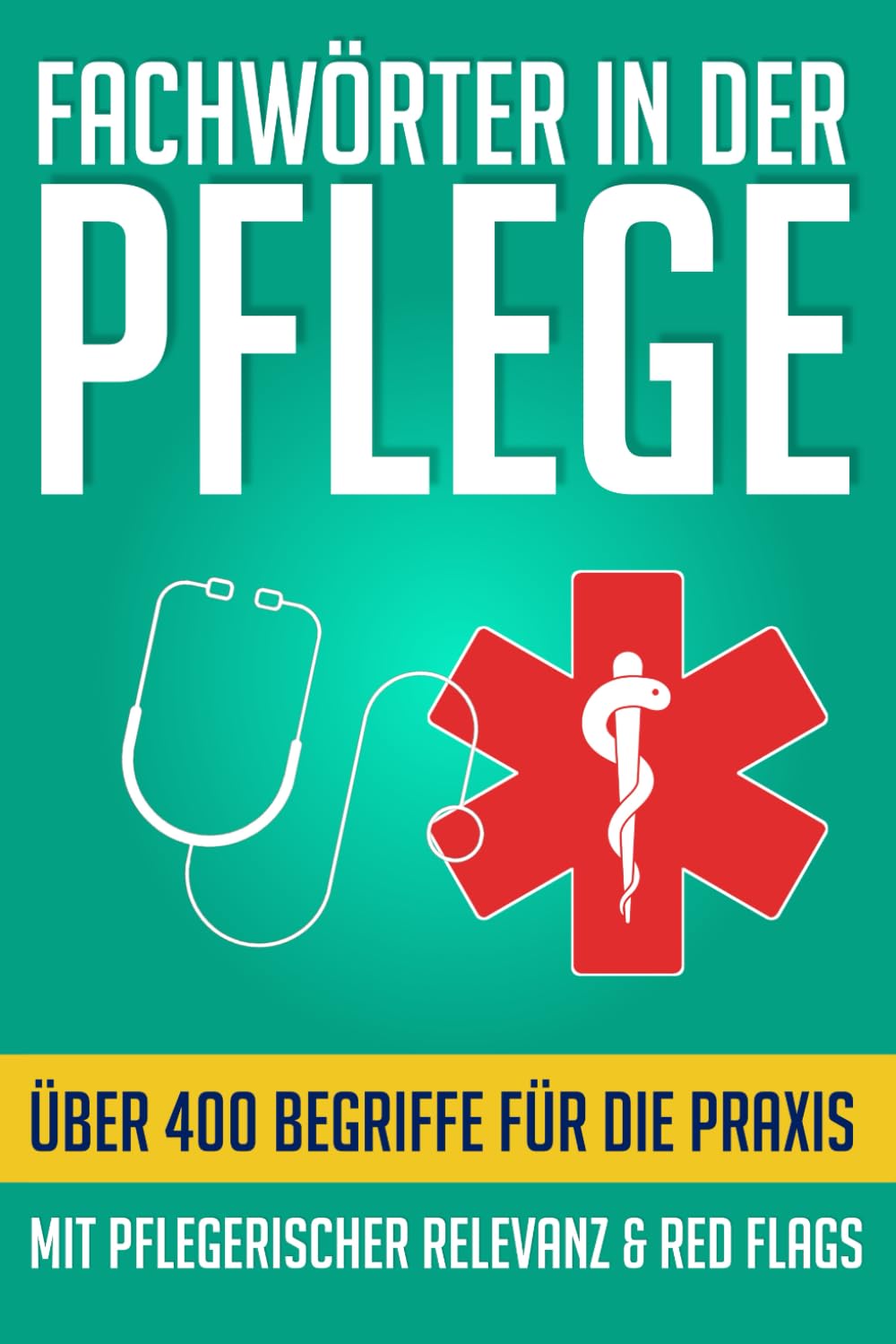 Fachwörter in der Pflege: Kompaktes Wörterbuch für Pflegekräfte von A-Z: Medizinische Fachwörter und Grundwortschatz für die tägliche Praxis und generalistische Pflegeausbildung