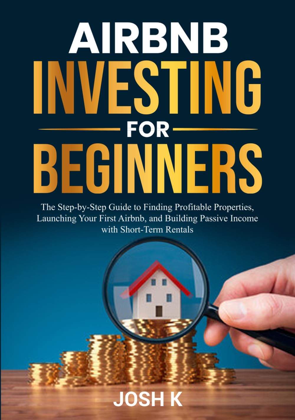 Airbnb Investing for Beginners:: The Step-by-Step Guide to Finding Profitable Properties, Launching Your First Airbnb, and Building Passive Income with Short-Term Rentals