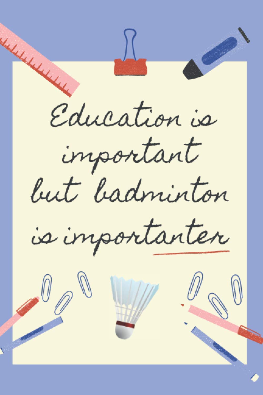 EDUCATION IS IMPORTANT BUT BADMINTON IS IMPORTANTER: BLANK LINED NOTEBOOK | NOTEPAD, DIARY, JOURNAL | GIFTS FOR BADMINTON LOVERS