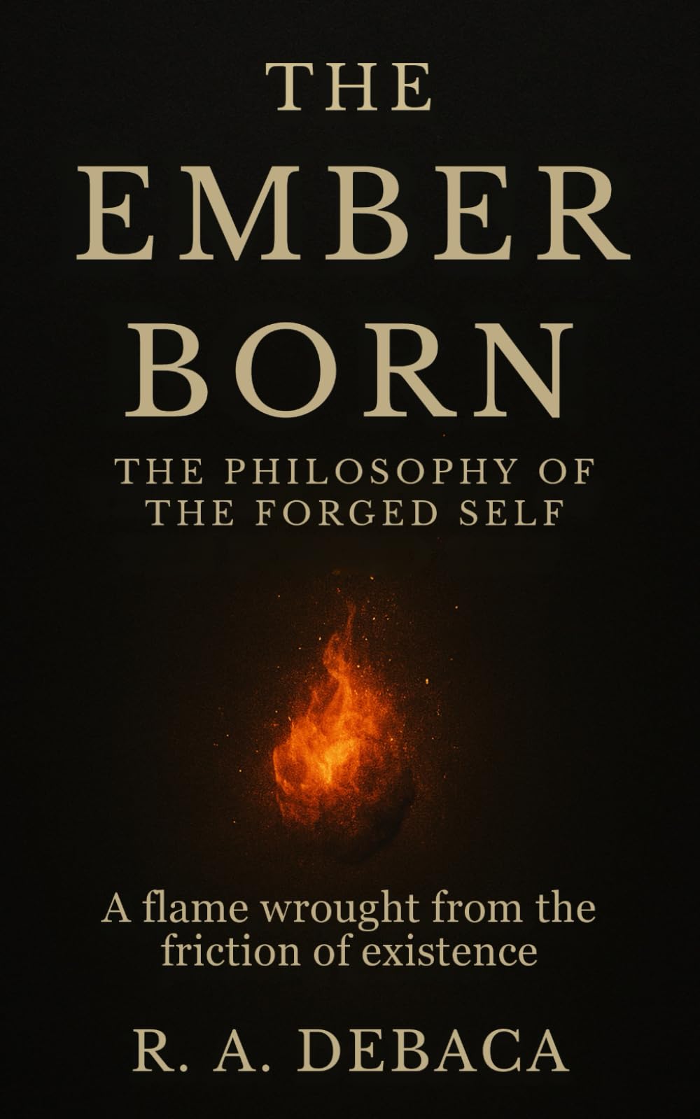 The Ember Born: The Philosophy of the Forged Self