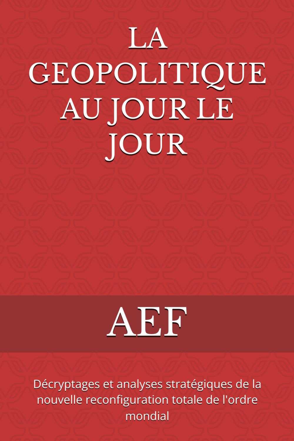 LA GEOPOLITIQUE AU JOUR LE JOUR: Décryptages et analyses stratégiques de la nouvelle reconfiguration totale de l'ordre mondial