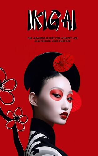 IKIGAI The Japanese Secret to a Happy Life and Finding Your Purpose: with an exclusive journey and exercises to find your IKIGAI+ Exclusive Mantras
