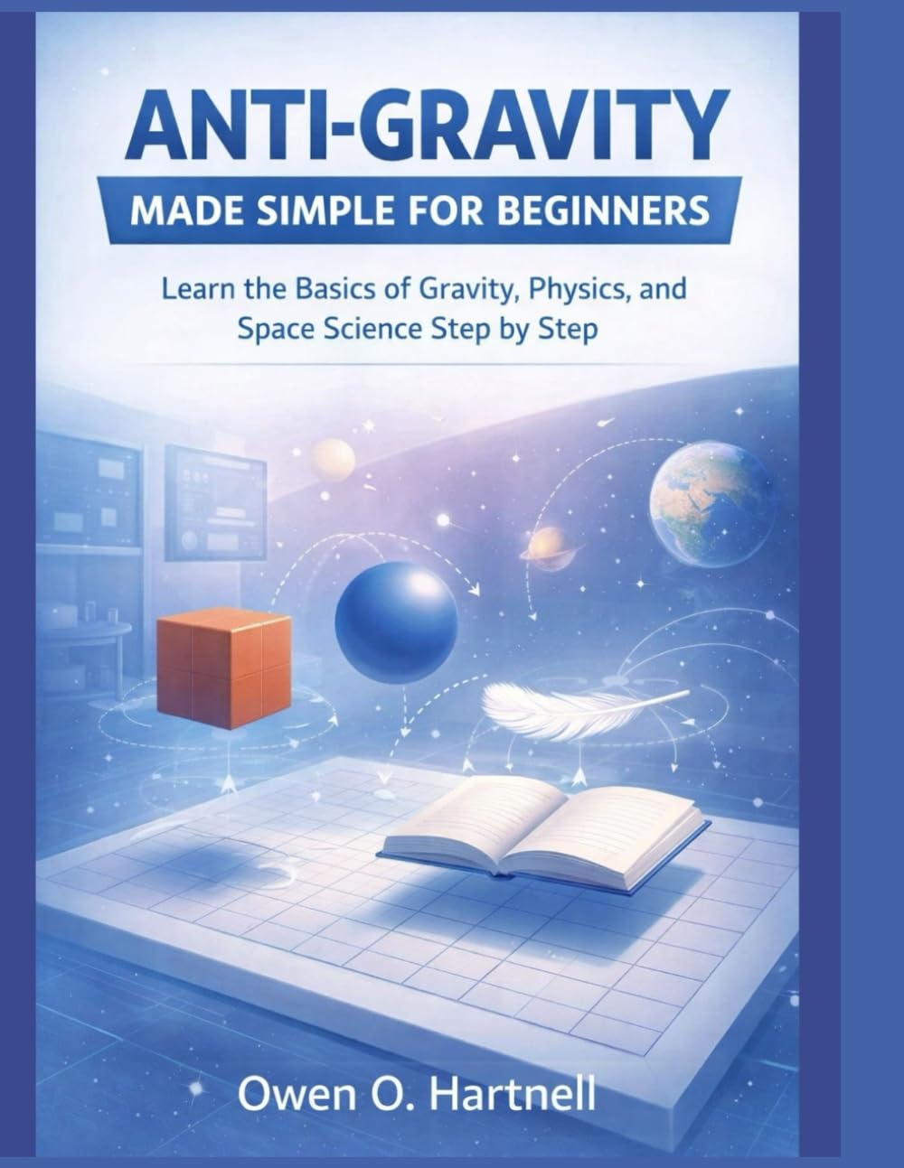 Anti-Gravity made simple for beginners: Learn the basics of gravity,physics and space science step by step