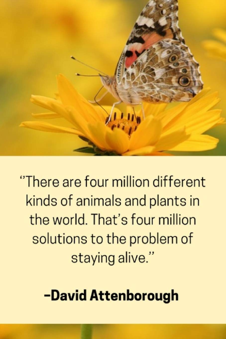 ''There are four million different kinds of animals and plants in the world. That's four millions solutions to the problem of staying alive.'' - David Attenborough: Natural Environment Themed Notebook