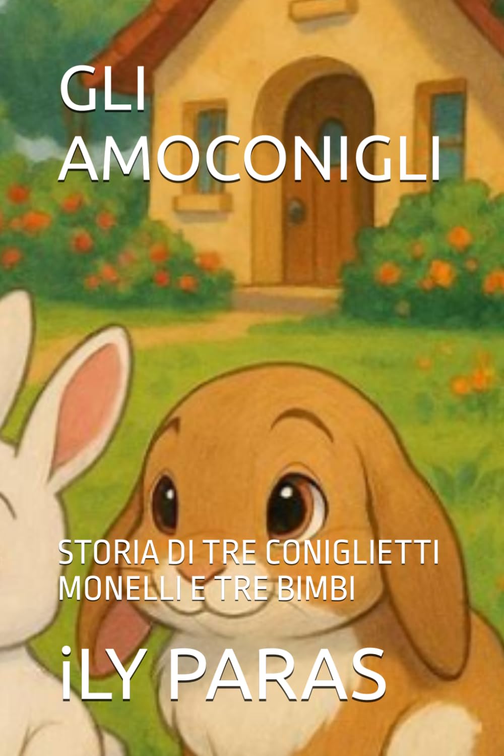 GLI AMOCONIGLI: STORIA DI TRE CONIGLIETTI MONELLI E TRE BIMBI (GLI AMOCONIGLI:IL MONDO FANTASTICO DEI CONIGLIETTI)