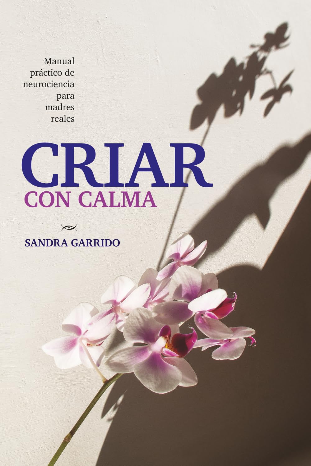 Criar con calma: Manual práctico de neurociencia para madres reales