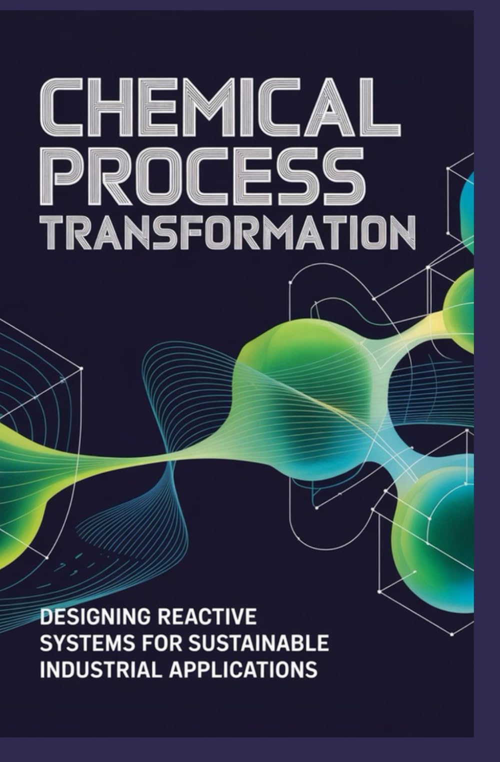 CHEMICAL PROCESS TRANSFORMATION: Designing reactive systems for sustainable industrial applications