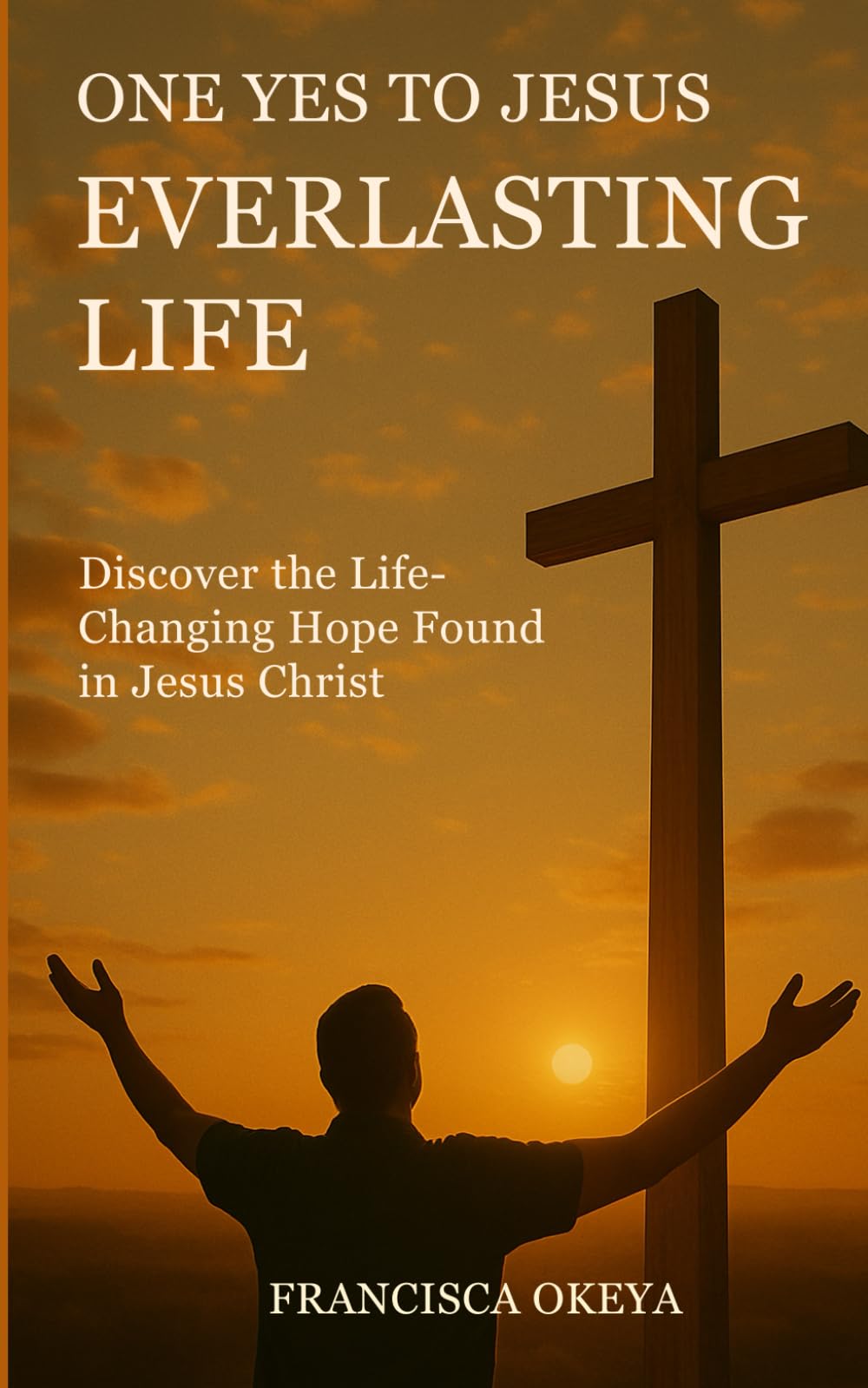 One Yes to Jesus Everlasting Life: Discover the Life-Changing Hope Found in Jesus Christ