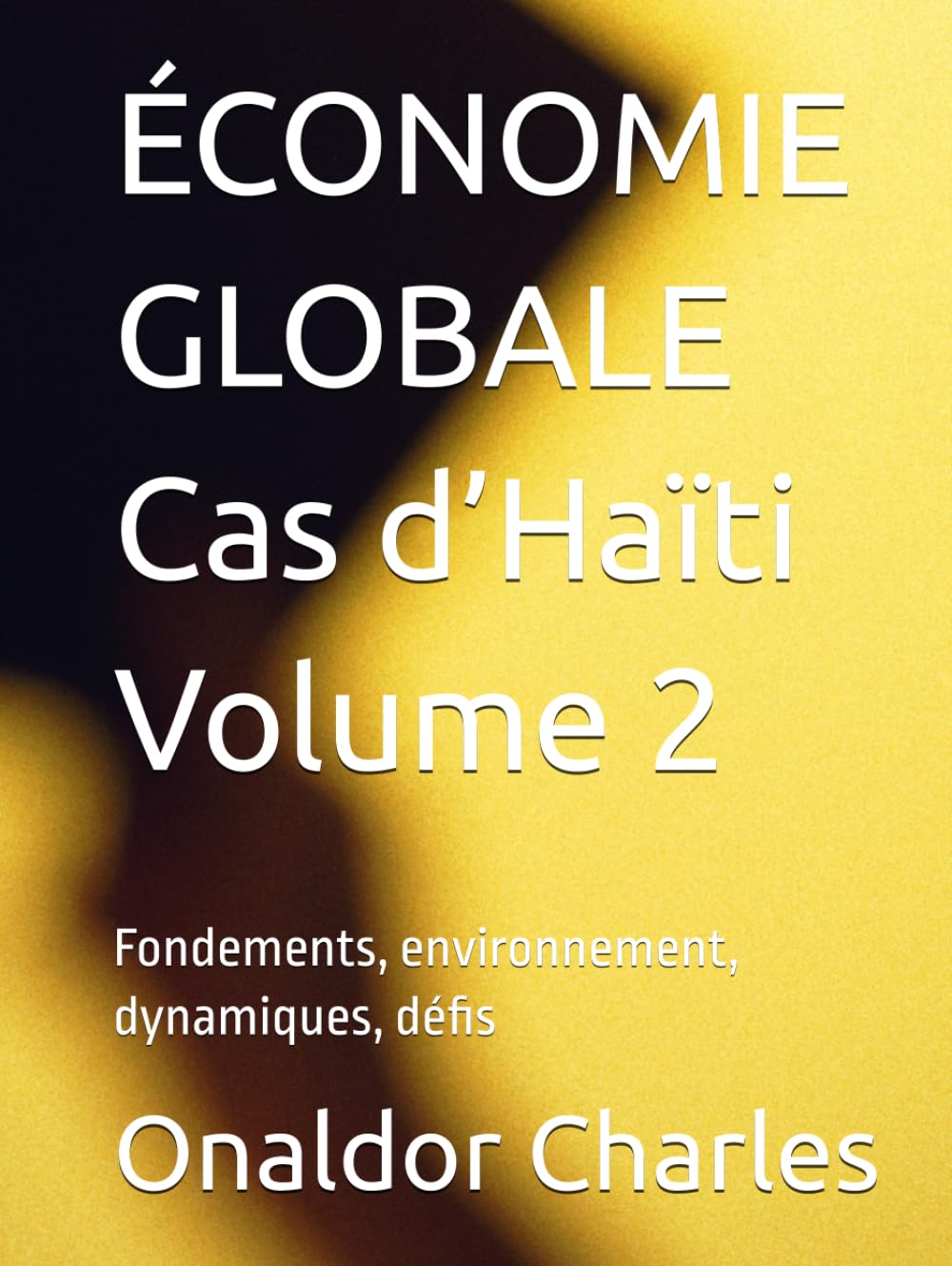 ÉCONOMIE GLOBALE Cas d’Haïti Volume 2: Fondements, environnement, dynamiques, défis