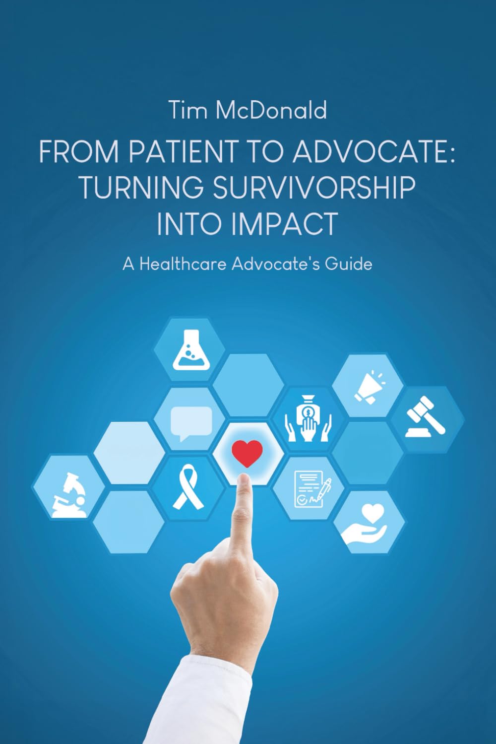 From Patient to Advocate: Turning Survivorship into Impact: A Healthcare Advocate's Guide