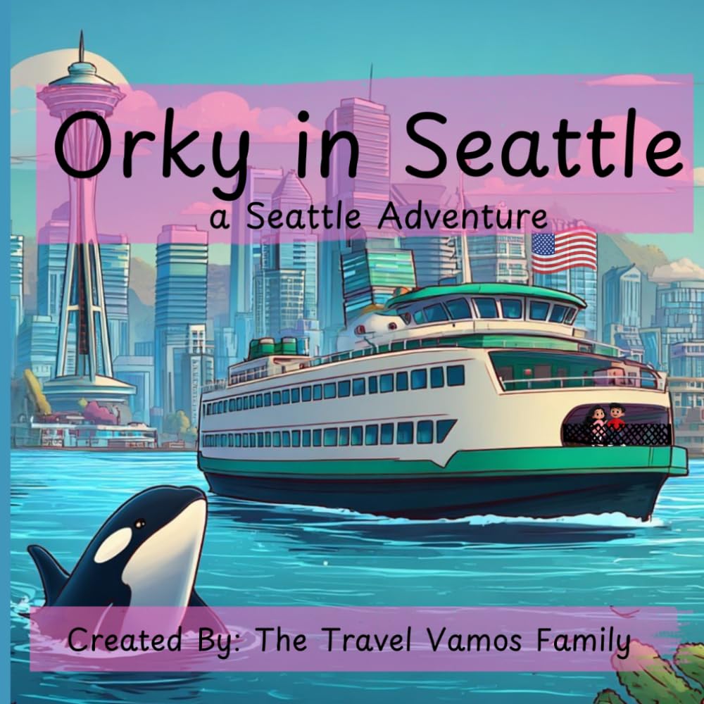 Orky in Seattle: A Seattle Adventure (Kenzie and Xander's World Adventures)