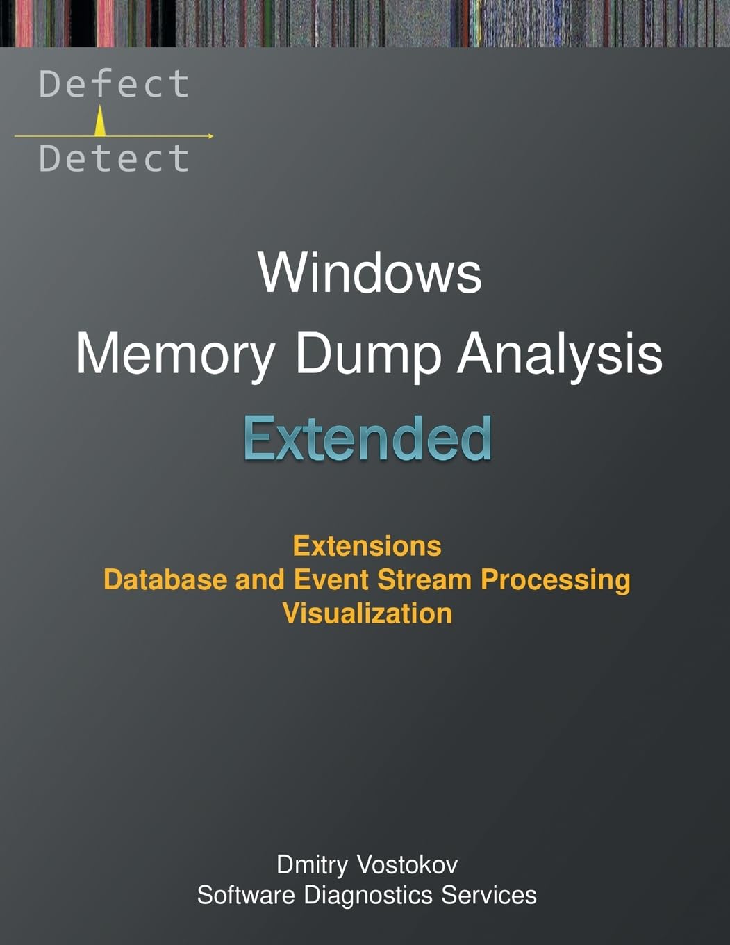 Extended Windows Memory Dump Analysis: Using and Writing WinDbg Extensions, Database and Event Stream Processing, Visualization (Windows Internals Supplements)
