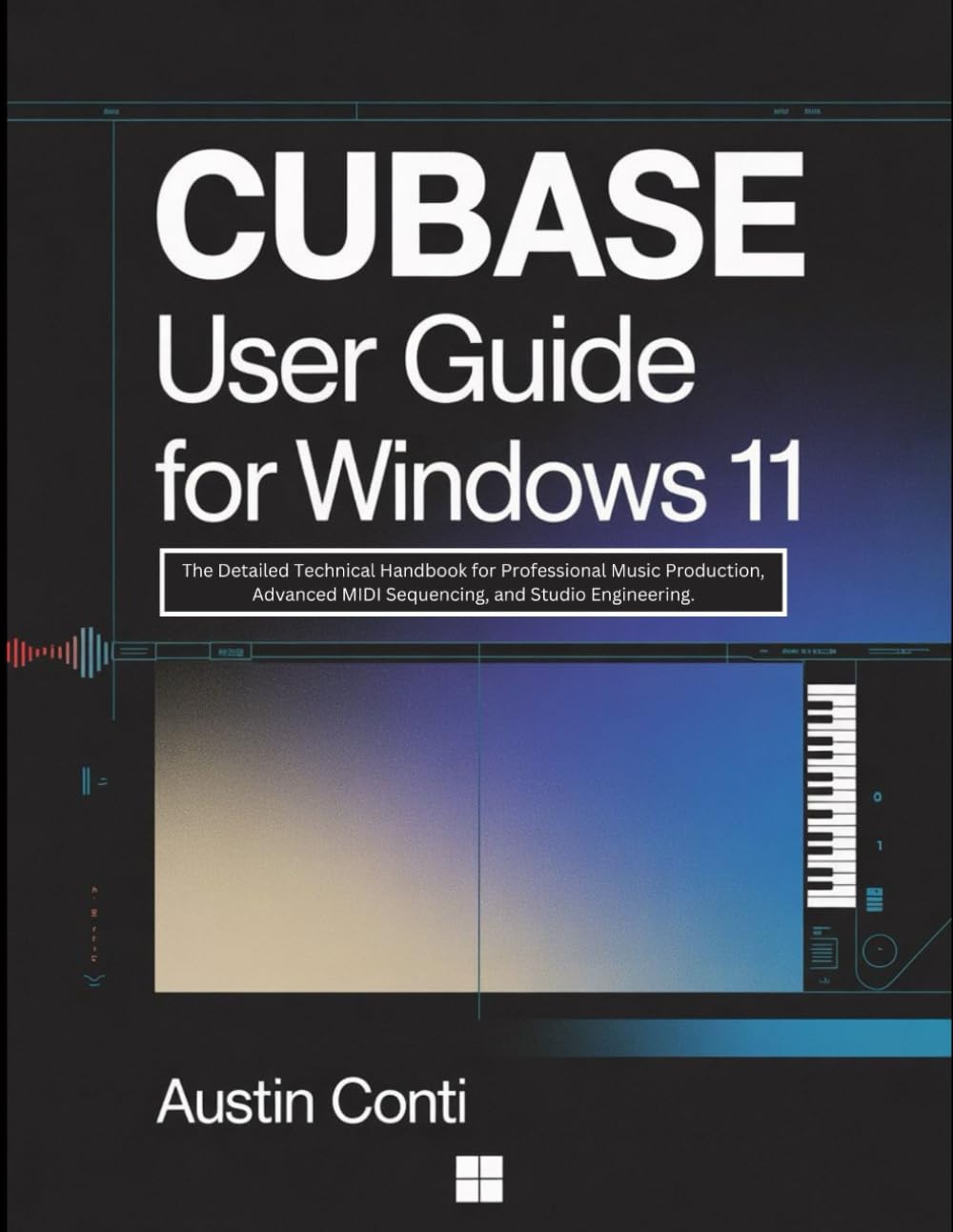 Cubase User Guide for Windows 11: The Detailed Technical Handbook for Professional Music Production, Advanced MIDI Sequencing, and Studio Engineering.