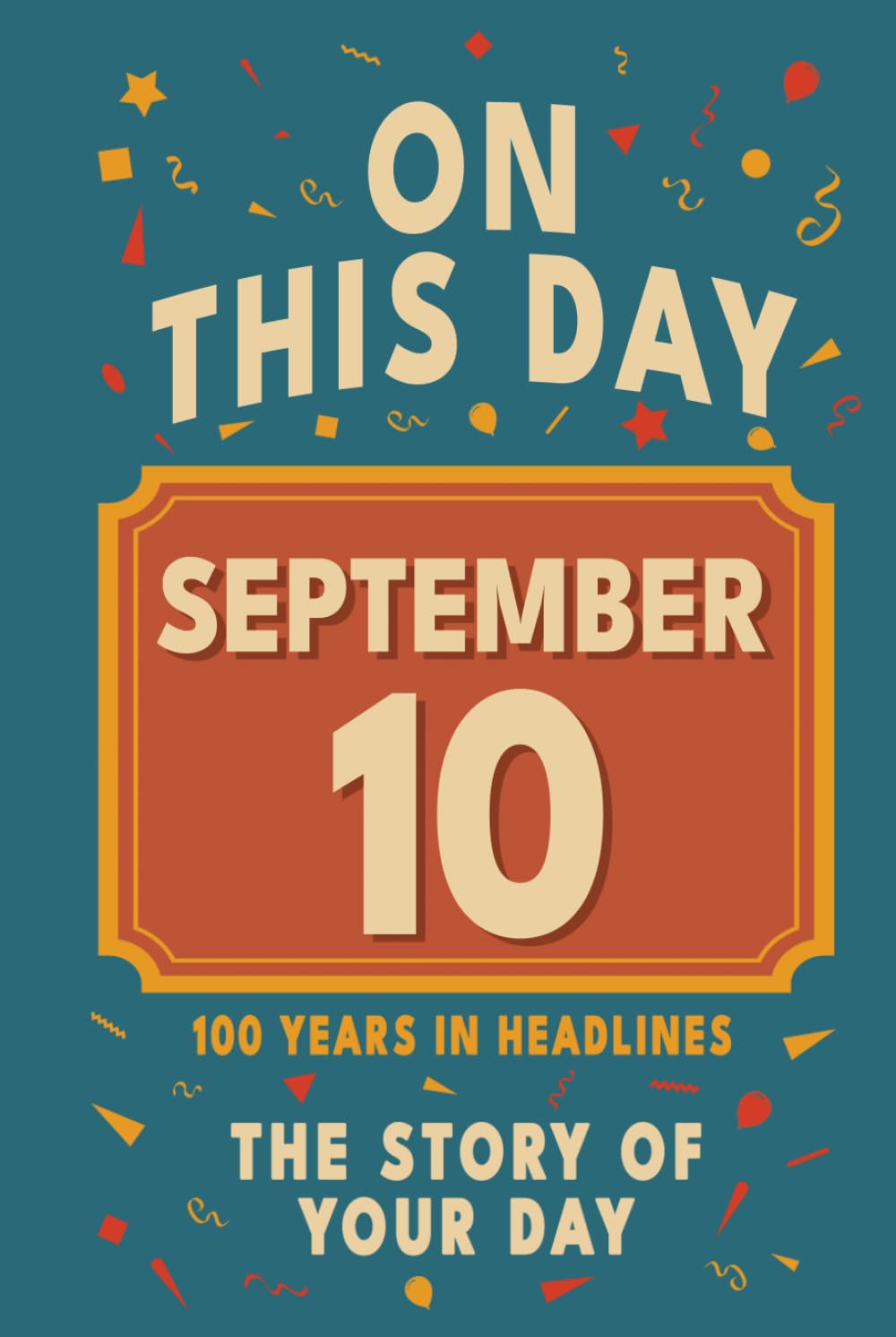 Happy Birthday! September 10: On This Day in Headlines – Nostalgic September 10 History Book with Authentic News and Memories – Perfect Birthday or Anniversary Gift