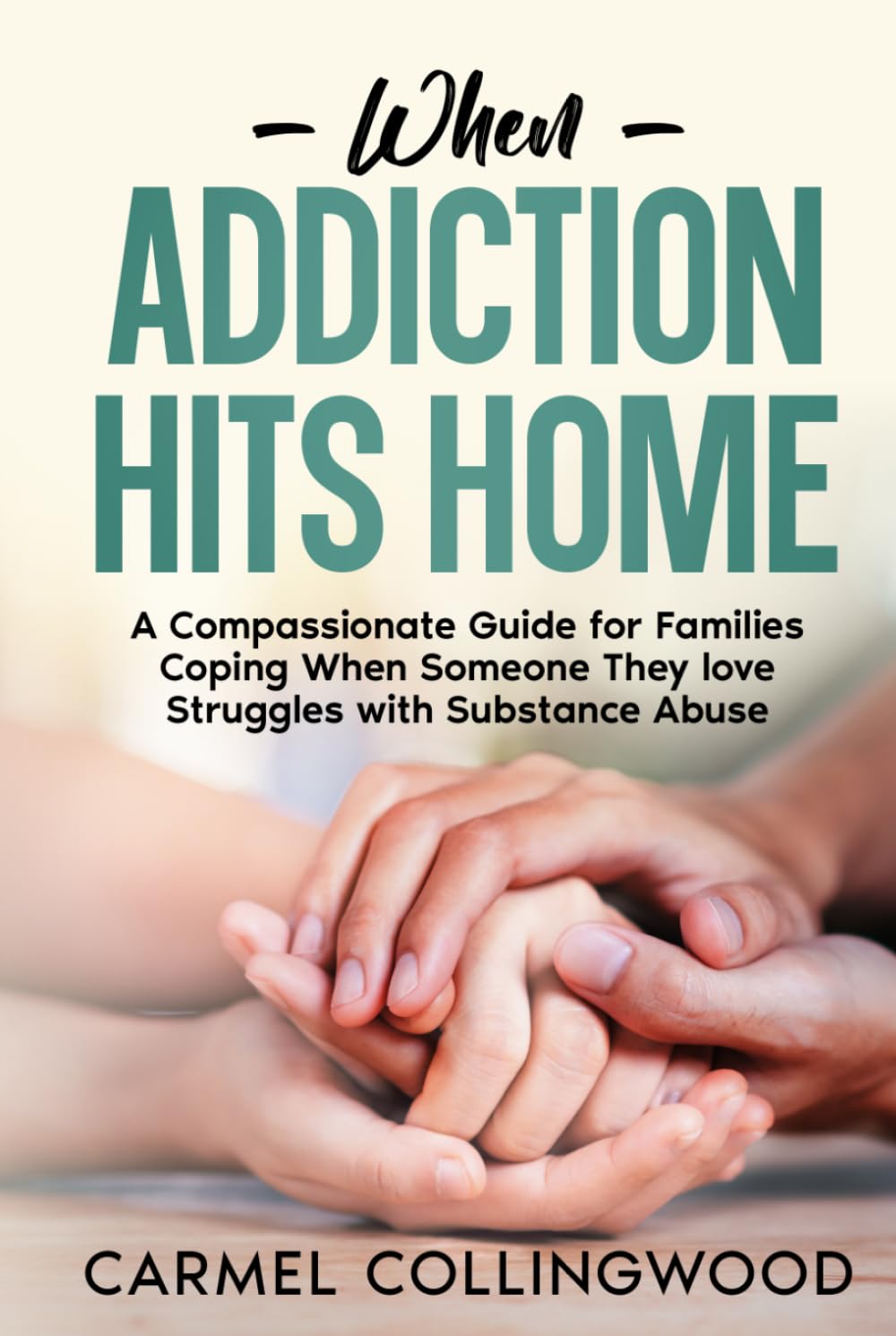 When Addiction Hits Home: A Compassionate Guide for Families Coping When Someone They Love Struggles with Substance Abuse (Holistic Guides)