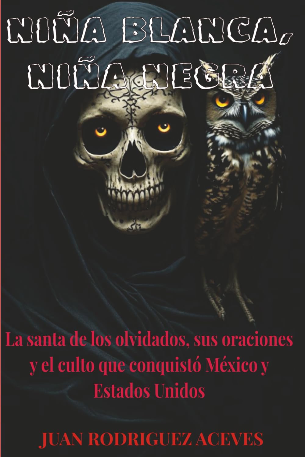 Niña Blanca, Niña Negra: La santa de los olvidados, sus oraciones y el culto que conquistó México y Estados Unidos