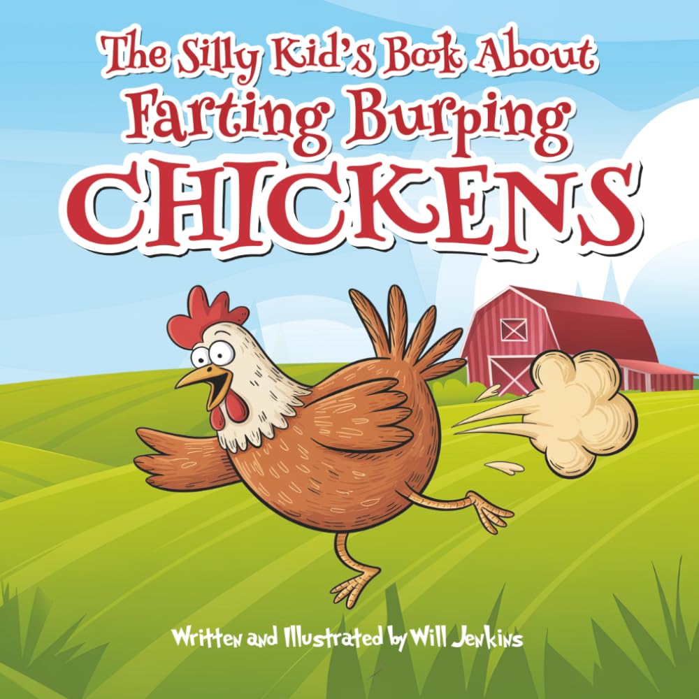 The Silly Kid's Book About Farting Burping Chickens: A Humorous and Fun Children's Picture Book About Funny Animals (Silly Kids Picture Books)