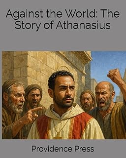 Against the World: The Story of Athanasius (Heroes of the Faith for Young Readers)